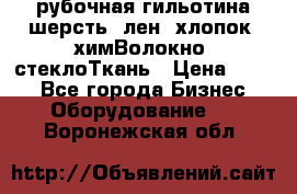 рубочная гильотина шерсть, лен, хлопок, химВолокно, стеклоТкань › Цена ­ 100 - Все города Бизнес » Оборудование   . Воронежская обл.